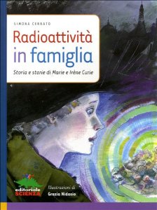 radioattività in famiglia, editoriale scienza,  marie curie, irene curie